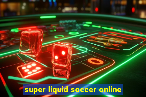 super liquid soccer online